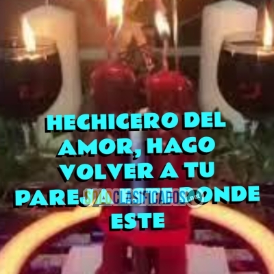 HECHICERO DEL AMOR HAGO VOLVER A TU PAREJA ESTE DONDE ESTE... 